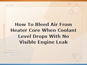 How to Bleed Air From a Heater Core When Coolant Drops with No Visible Leak