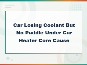Car Losing Coolant but No Puddle Under Car Heater Core Cause