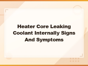 Signs and Symptoms of a Heater Core Leaking Coolant Internally